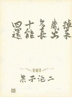 四十多岁掉头发还能长出来吗