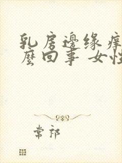 乳房边缘痒是怎么回事 女性