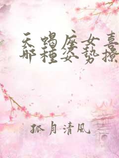 天蝎座女喜欢被哪种姿势撩