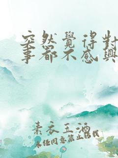 突然觉得对什么事都不感兴趣怎么办