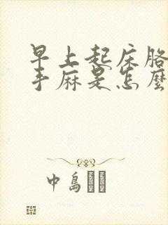 早上起床胳膊麻手麻是怎么回事