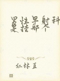 男性早射科医院是挂哪个