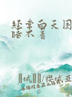 经常白天困晚上睡不着