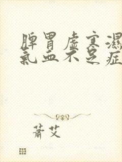 脾胃虚寒湿气重气血不足症状