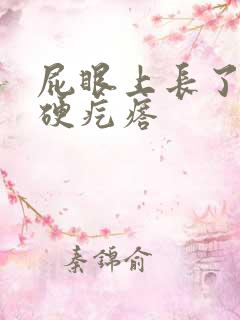 屁眼上长了一个硬疙瘩