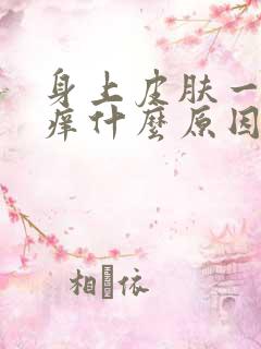 身上皮肤一热就痒什么原因