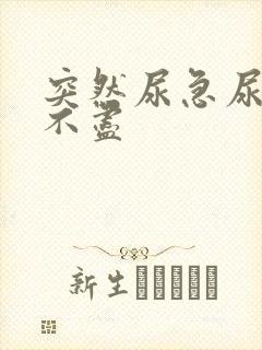 突然尿急尿频尿不尽