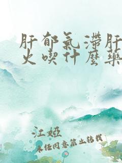 肝郁气滞肝郁化火吃什么药