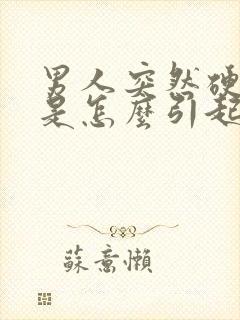 男人突然硬不起是怎么引起的