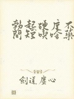 勃起硬度不够时间短吃啥药