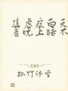 焦虑症白天睡得着晚上睡不着