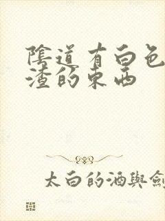 阴道有白色豆腐渣的东西