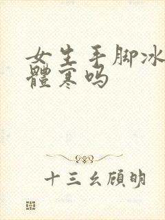 女生手脚冰凉是体寒吗