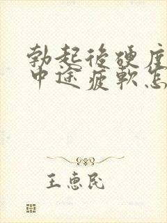 勃起后硬度不够中途疲软怎么办