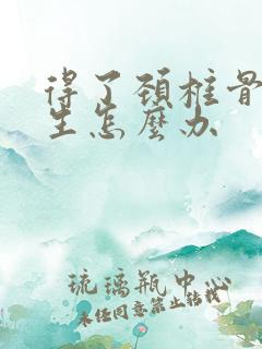 得了颈椎骨有增生怎么办