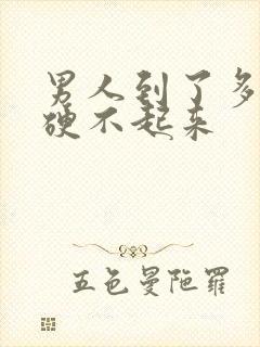 男人到了多少岁硬不起来