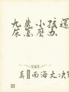 九岁小孩还要尿床怎么办