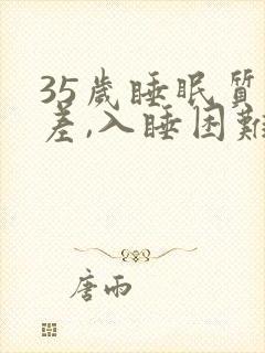 35岁睡眠质量差,入睡困难,易醒