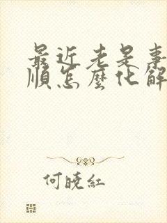 最近老是事事不顺怎么化解