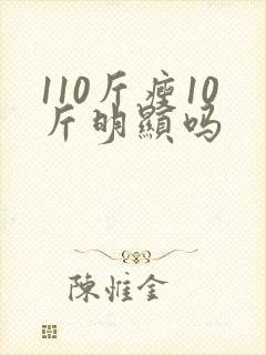 110斤瘦10斤明显吗