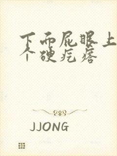 下面屁眼上长了个硬疙瘩