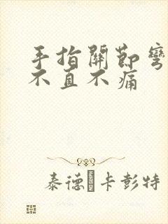 手指关节弯曲伸不直不痛