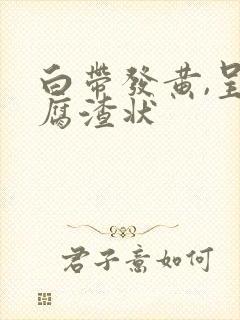 白带发黄,呈豆腐渣状