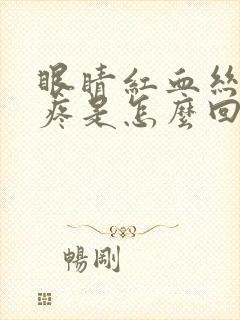 眼睛红血丝眼角疼是怎么回事