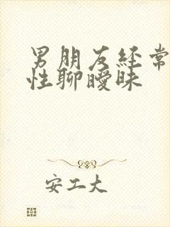 男朋友经常跟异性聊暧昧