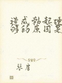 造成勃起硬度不够的原因是什么