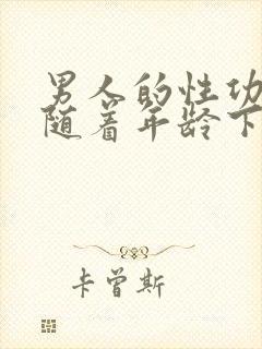 男人的性功能会随着年龄下降吗