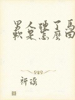 男人硬了马上又软是怎么回事