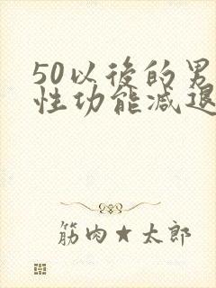 50以后的男人性功能减退正常吗