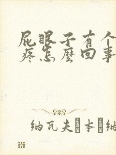 屁眼子有个疙瘩疼怎么回事