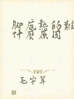 脚底热的难受是什么原因