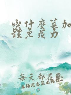 吃什么菜加强人体免疫力