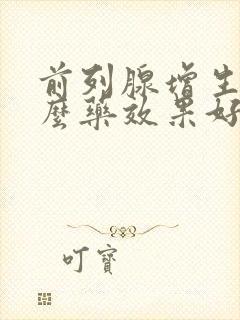 前列腺增生吃什么药效果好快