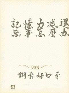 记忆力减退老是忘事怎么办