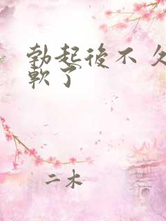 勃起后不 久就软了