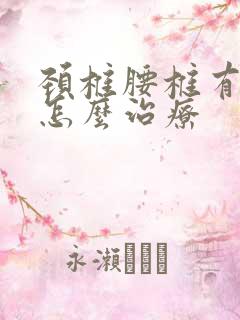 颈椎腰椎有问题怎么治疗