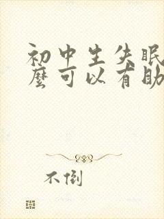 初中生失眠吃什么可以有助于睡眠