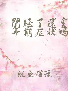 闭经了还会有更年期症状吗