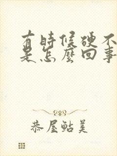 有时候硬不起来是怎么回事