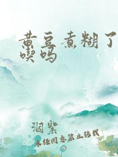 黄豆煮糊了还能吃吗