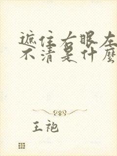 遮住右眼左眼看不清是什么病怎么治