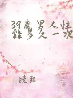 39岁男人性功能多久一次算正常