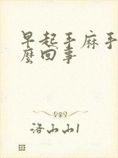 早起手麻手胀怎么回事