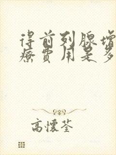 得前列腺增生治疗费用是多少