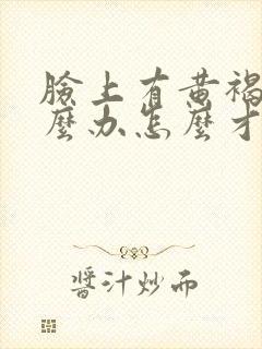 脸上有黄褐斑怎么办怎么才能去掉