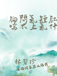 胸闷气短肚子胀喘不上气什么情况